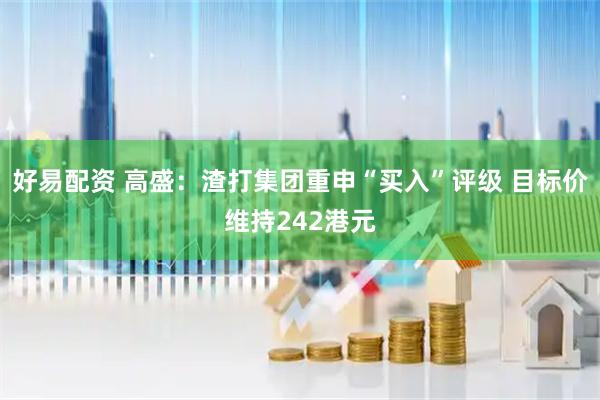 好易配资 高盛：渣打集团重申“买入”评级 目标价维持242港元